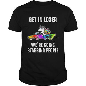Unicorn Get In Loser Were Going Stabbing People Shirt